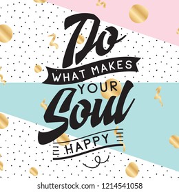 Inspirational quote, motivation. Typography for t shirt, invitation, greeting card sweatshirt printing and embroidery. Print for tee. Do what makes your soul happy.