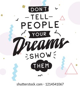 Inspirational quote, motivation. Typography for t shirt, invitation, greeting card sweatshirt printing and embroidery. Print for tee. Dont tell people your dreams, show them.