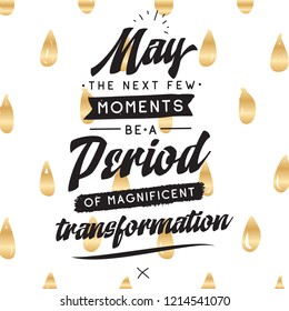Inspirational quote, motivation. Typography for t shirt, invitation, greeting card sweatshirt printing and embroidery. Print for tee. May the next few moments be a period of magnificent transformation