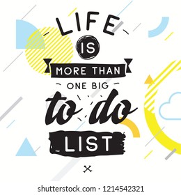 Inspirational quote, motivation. Typography for t shirt, invitation, greeting card sweatshirt printing and embroidery. Print for tee. Life is more than one big to do list.