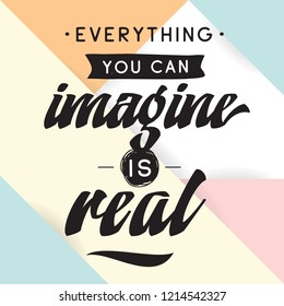 Inspirational quote, motivation. Typography for t shirt, invitation, greeting card sweatshirt printing and embroidery. Print for tee. Everything you can imagine is real.