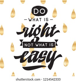 Inspirational quote, motivation. Typography for t shirt, invitation, greeting card sweatshirt printing and embroidery. Print for tee. Do what is right not what is easy.