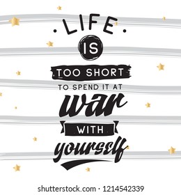 Inspirational quote, motivation. Typography for t shirt, invitation, greeting card sweatshirt printing and embroidery. Print for tee. Life is too short to spend it at war with yourself.