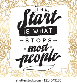 Inspirational quote, motivation. Typography for t shirt, invitation, greeting card sweatshirt printing and embroidery. Print for tee. The start is what stops most people.