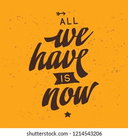 Inspirational quote, motivation. Typography for t shirt, invitation, greeting card sweatshirt printing and embroidery. Print for tee. All we have is now.