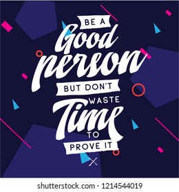 Inspirational quote, motivation. Typography for t shirt, invitation, greeting card sweatshirt printing and embroidery. Print for tee. Be a good person but dont waste time to prove it.