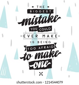 Inspirational quote, motivation. Typography for t shirt, invitation, greeting card sweatshirt printing and embroidery. Print for tee. The biggest mistake you could ever make is being too afraid to...
