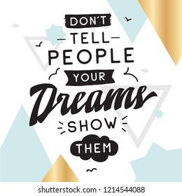 Inspirational quote, motivation. Typography for t shirt, invitation, greeting card sweatshirt printing and embroidery. Print for tee. Dont tell people your dreams, show them.