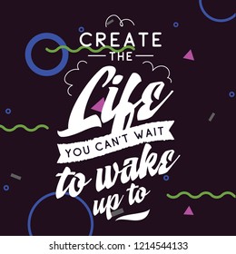 Inspirational quote, motivation. Typography for t shirt, invitation, greeting card sweatshirt printing and embroidery. Print for tee. Create the life you cant wait to wake up.