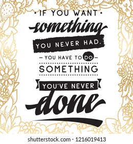 Inspirational quote, motivation. Typography for t shirt, invitation, greeting card sweatshirt printing and embroidery. Print for tee. If you want something you never had, you have to do something...