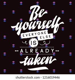 Inspirational quote, motivation. Typography for t shirt, invitation, greeting card sweatshirt printing and embroidery. Print for tee. Be yourself, everyone else is already taken.