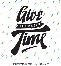 Inspirational quote, motivation. Typography for t shirt, invitation, greeting card sweatshirt printing and embroidery. Print for tee. Give yourself time.