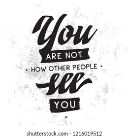 Inspirational quote, motivation. Typography for t shirt, invitation, greeting card sweatshirt printing and embroidery. Print for tee. You are not how other people see you.
