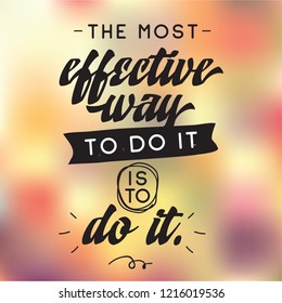 Inspirational quote, motivation. Typography for t shirt, invitation, greeting card sweatshirt printing and embroidery. Print for tee. The most effective way to do it is to do it.