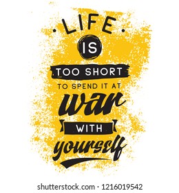 Inspirational quote, motivation. Typography for t shirt, invitation, greeting card sweatshirt printing and embroidery. Print for tee. Life is too short to spend it at war with yourself.