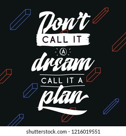 Inspirational quote, motivation. Typography for t shirt, invitation, greeting card sweatshirt printing and embroidery. Print for tee. Dont call it a dream, call it a plan.