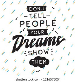 Inspirational quote, motivation. Typography for t shirt, invitation, greeting card sweatshirt printing and embroidery. Print for tee. Dont tell people your dreams, show them.