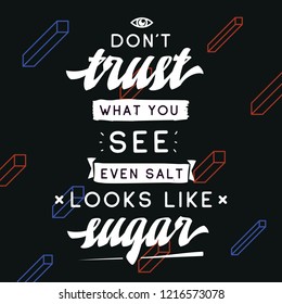 Inspirational quote, motivation. Typography for t shirt, invitation, greeting card sweatshirt printing and embroidery. Print for tee. Dont trust what you see, even salt looks like sugar.