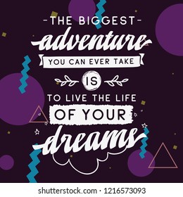 Inspirational quote, motivation. Typography for t shirt, invitation, greeting card sweatshirt printing and embroidery. Print for tee. The biggest adventure you can ever take is live the life...