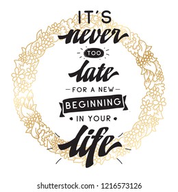 Inspirational quote, motivation. Typography for t shirt, invitation, greeting card sweatshirt printing and embroidery. Print for tee. Its never too late for a new beginning in your life.