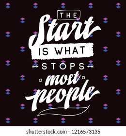 Inspirational quote, motivation. Typography for t shirt, invitation, greeting card sweatshirt printing and embroidery. Print for tee. The start is what stops most people.