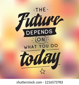 Inspirational quote, motivation. Typography for t shirt, invitation, greeting card sweatshirt printing and embroidery. Print for tee. The future depends on what you do today.