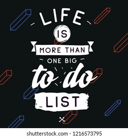Inspirational quote, motivation. Typography for t shirt, invitation, greeting card sweatshirt printing and embroidery. Print for tee. Life is more than one big to do list.