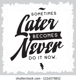 Inspirational quote, motivation. Typography for t shirt, invitation, greeting card sweatshirt printing and embroidery. Print for tee. Sometimes later becomes never.