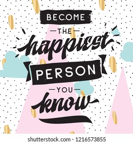 Inspirational quote, motivation. Typography for t shirt, invitation, greeting card sweatshirt printing and embroidery. Print for tee. Become the happiest person you know.