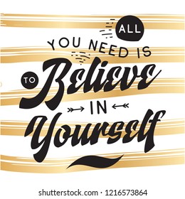 Inspirational quote, motivation. Typography for t shirt, invitation, greeting card sweatshirt printing and embroidery. Print for tee. All you need is to believe in yourself.