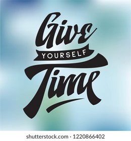 Inspirational quote, motivation. Typography for t shirt, invitation, greeting card sweatshirt printing and embroidery. Print for tee. Give yourself time.