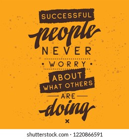 Inspirational quote, motivation. Typography for t shirt, invitation, greeting card sweatshirt printing and embroidery. Print for tee. Successful people never worry about what others are doing.