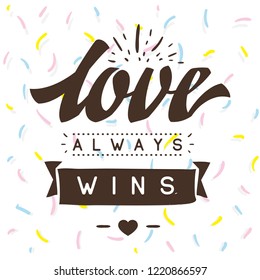 Inspirational quote, motivation. Typography for t shirt, invitation, greeting card sweatshirt printing and embroidery. Print for tee. Love always wins.
