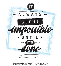 Inspirational quote, motivation. Typography for t shirt, invitation, greeting card sweatshirt printing and embroidery. Print for tee. It always seems impossible until its done.
