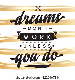 Inspirational quote, motivation. Typography for t shirt, invitation, greeting card sweatshirt printing and embroidery. Print for tee. Dreams don't work unless you do.