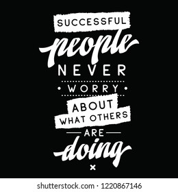 Inspirational quote, motivation. Typography for t shirt, invitation, greeting card sweatshirt printing and embroidery. Print for tee. Successful people never worry about what others are doing.
