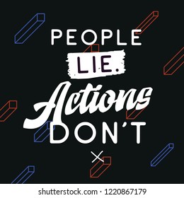 Inspirational quote, motivation. Typography for t shirt, invitation, greeting card sweatshirt printing and embroidery. Print for tee. People lie actions dont.