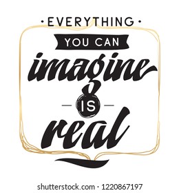 Inspirational quote, motivation. Typography for t shirt, invitation, greeting card sweatshirt printing and embroidery. Print for tee. Everything you can imagine is real.