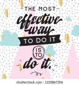 Inspirational quote, motivation. Typography for t shirt, invitation, greeting card sweatshirt printing and embroidery. Print for tee. The most effective way to do it is to do it.