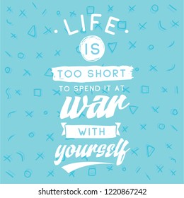 Inspirational quote, motivation. Typography for t shirt, invitation, greeting card sweatshirt printing and embroidery. Print for tee. Life is too short to spend it at war with yourself.