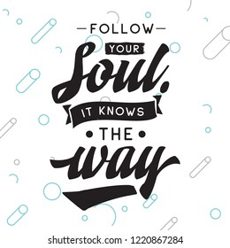 Inspirational quote, motivation. Typography for t shirt, invitation, greeting card sweatshirt printing and embroidery. Print for tee. Follow your soul it knows the way.