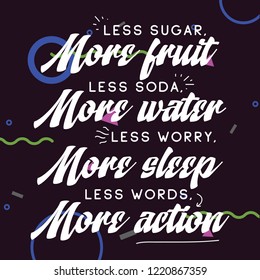 Inspirational quote, motivation. Typography for t shirt, invitation, greeting card sweatshirt printing and embroidery. Print for tee. Less sugar more fruits, less soda more water, less worry more...