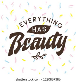 Inspirational quote, motivation. Typography for t shirt, invitation, greeting card sweatshirt printing and embroidery. Print for tee. Everything has beauty.