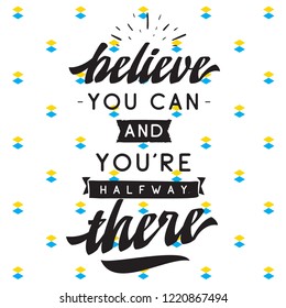 Inspirational quote, motivation. Typography for t shirt, invitation, greeting card sweatshirt printing and embroidery. Print for tee. Beleive you can and youre halfway there.