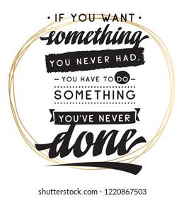 Inspirational quote, motivation. Typography for t shirt, invitation, greeting card sweatshirt printing and embroidery. Print for tee. If you want something you never had, you have to do something...