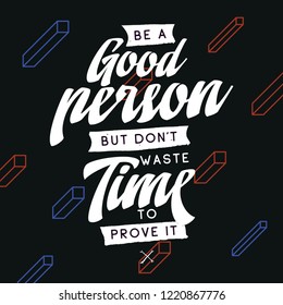 Inspirational quote, motivation. Typography for t shirt, invitation, greeting card sweatshirt printing and embroidery. Print for tee. Be a good person but dont waste time to prove it.