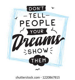 Inspirational quote, motivation. Typography for t shirt, invitation, greeting card sweatshirt printing and embroidery. Print for tee. Dont tell people your dreams, show them.
