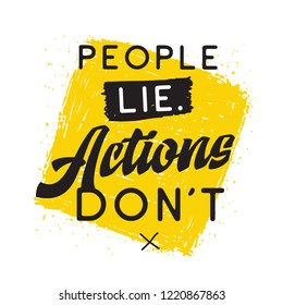 Inspirational quote, motivation. Typography for t shirt, invitation, greeting card sweatshirt printing and embroidery. Print for tee. People lie actions dont.