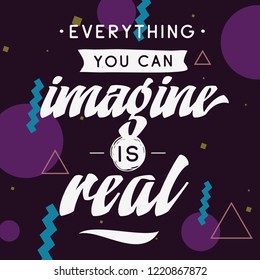 Inspirational quote, motivation. Typography for t shirt, invitation, greeting card sweatshirt printing and embroidery. Print for tee. Everything you can imagine is real.