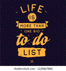 Inspirational quote, motivation. Typography for t shirt, invitation, greeting card sweatshirt printing and embroidery. Print for tee. Life is more than one big to do list.